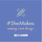 #SheMakes — making cool things